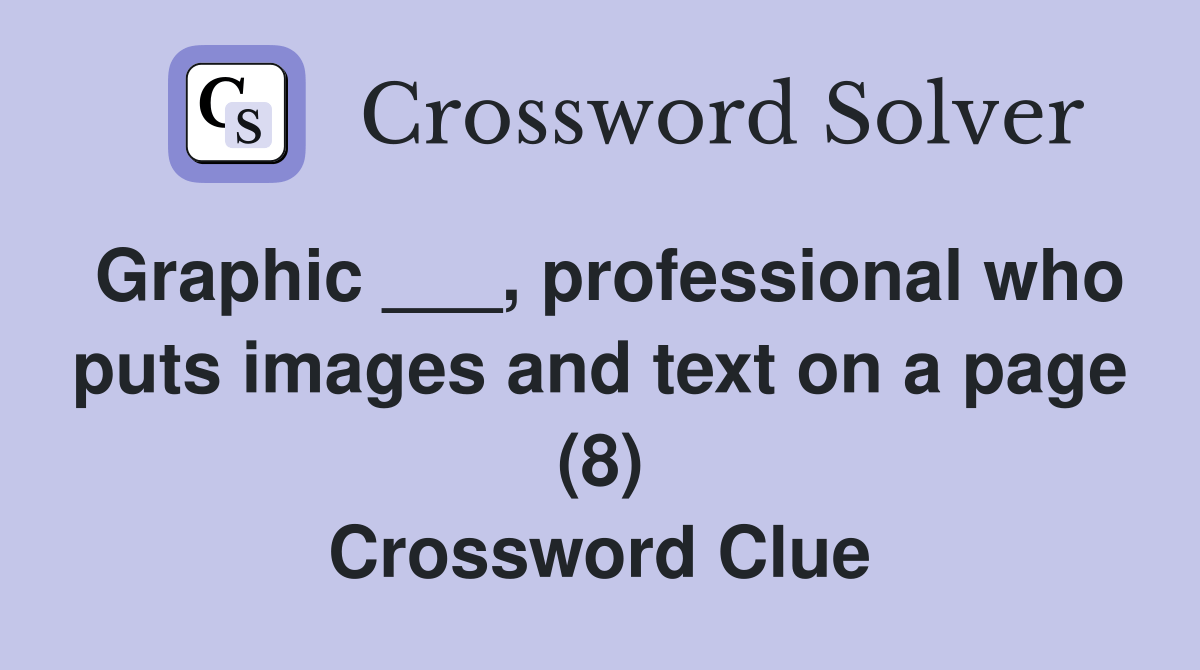 Graphic ___, professional who puts images and text on a page (8) Crossword Clue Answers